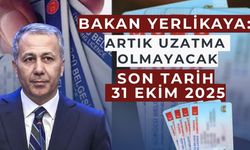 Bakan Yerlikaya duyurdu: Son Tarih 31 Ekim 2025
