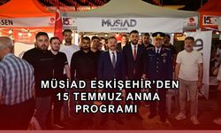 MÜSİAD Eskişehir 15 Temmuz Demokrasi ve Birlik Günü'ne özel anma