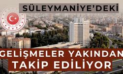 “Süleymaniye’deki gelişmeler yakından takip ediliyor”