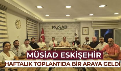 MÜSİAD Eskişehir toplantısı gerçekleşti