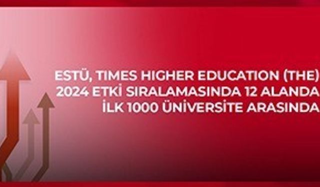 ESTÜ, Times Higher Education (THE) 2024 Etki Sıralaması'nda 12 alanda ilk bin üniversite arasında