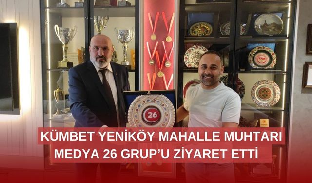 Kümbet Yeniköy Mahalle Muhtarından Medya 26 Grup’a Ziyaret