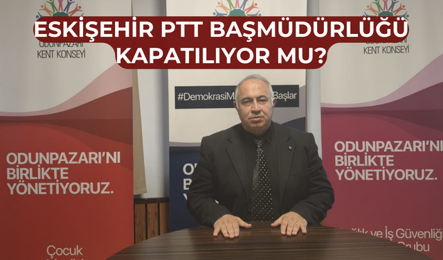 PTT planı Eskişehir’i devre dışı mı bırakıyor?